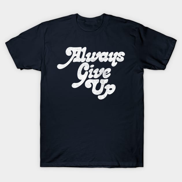 Always Give Up - Humorous Typography Design T-Shirt by DankFutura